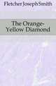 The Orange-Yellow Diamond, Fletcher Joseph Smith 
