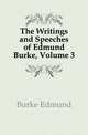 The Writings and Speeches of Edmund Burke, Volume 3, Burke Edmund 