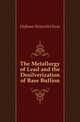 The Metallurgy of Lead and the Desilverization of Base Bullion, Hofman Heinrich Oscar 