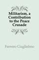 Militarism, a Contribution to the Peace Crusade, Ferrero Guglielmo 