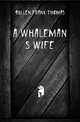 A Whaleman's Wife, Bullen Frank Thomas 