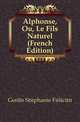 Alphonse, Ou, Le Fils Naturel (French Edition), Genlis Stephanie Felicite 