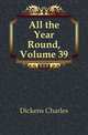 All the Year Round, Volume 39, Чарльз Диккенс 