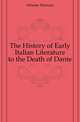 The History of Early Italian Literature to the Death of Dante, Oelsner Herman 