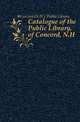 Catalogue of the Public Library, of Concord, N.H., #Concord (N.H.). Public Library 