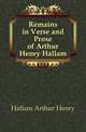 Remains in Verse and Prose of Arthur Henry Hallam, Hallam Arthur Henry 