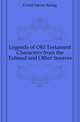 Legends of Old Testament Characters from the Talmud and Other Sources, Gould Sabine Baring 