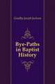 Bye-Paths in Baptist History, Goadby Joseph Jackson 