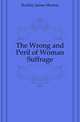 The Wrong and Peril of Woman Suffrage, Buckley James Monroe 