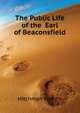 The Public Life of the ... Earl of Beaconsfield, Hitchman Francis 