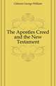 The Apostles Creed and the New Testament, Gilmore George William 
