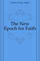 The New Epoch for Faith, Gordon George Angier 