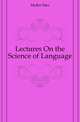 Lectures On the Science of Language, Friedrich Max Muller 