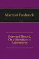 Outward Bound, Or a Merchant's Adventures, Marryat Frederick 