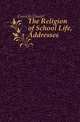 The Religion of School Life, Addresses, Cornish Daniel 