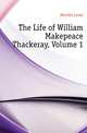 The Life of William Makepeace Thackeray, Volume 1, Melville Lewis 