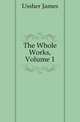 The Whole Works, Volume 1, Ussher, James, 1581-1656 