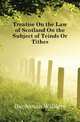 Treatise On the Law of Scotland On the Subject of Teinds Or Tithes, Buchanan William 