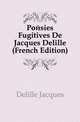 Poesies Fugitives De Jacques Delille (French Edition), Delille Jacques 