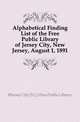 Alphabetical Finding List of the Free Public Library of Jersey City, New Jersey, August 1, 1891, #Jersey City (N.J.) Free Public Library 