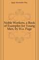 Noble Workers, a Book of Examples for Young Men, by H.a. Page, Japp Alexander Hay 