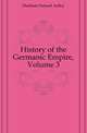 History of the Germanic Empire, Volume 3, Dunham Samuel Astley 