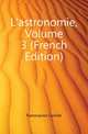 L'astronomie, Volume 3 (French Edition), Flammarion Camille 