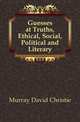 Guesses at Truths, Ethical, Social, Political and Literary, Murray David Christie 