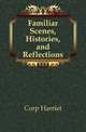 Familiar Scenes, Histories, and Reflections, Corp Harriet 