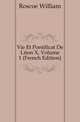 Vie Et Pontificat De Leon X, Volume 1 (French Edition), Roscoe William 