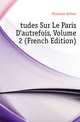 Etudes Sur Le Paris D'autrefois, Volume 2 (French Edition), Christian Arthur 