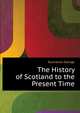 The History of Scotland... to the Present Time, Buchanan George 