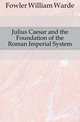 Julius Caesar and the Foundation of the Roman Imperial System, Fowler, W. Warde (William Warde), 1847-1921 