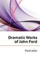Dramatic Works of John Ford ..., Ford John 