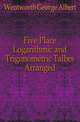 Five Place Logarithmic and Trigonometric Talbes Arranged, Wentworth George Albert 