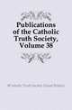 Publications of the Catholic Truth Society, Volume 38, #Catholic Truth Society (Great Britain) 