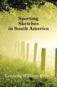Sporting Sketches in South America, Kennedy William Robert 