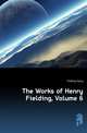 The Works of Henry Fielding, Volume 6, Fielding Henry 