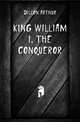 King William I. the Conqueror, Dillon Arthur 
