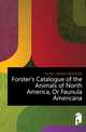 Forster's Catalogue of the Animals of North America, Or Faunula Americana, Forster Johann Reinhold 