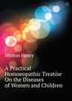 A Practical Homoeopathic Treatise On the Diseases of Women and Children ..., Minton Henry 