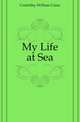 My Life at Sea, Crutchley William Caius 