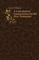 A Catechetical Commentary On the New Testament, Hurte William 