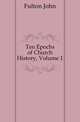 Ten Epochs of Church History, Volume 1, Fulton John 