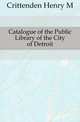 Catalogue of the Public Library of the City of Detroit, Crittenden Henry M 