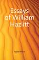 Essays of William Hazlitt, Hazlitt William 