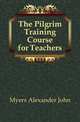 The Pilgrim Training Course for Teachers, Myers Alexander John 