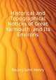 Historical and Topographical Notices of Great Yarmouth ... and Its Environs ..., Druery John Henry 