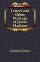 Letters and Other Writings of James Madison, Madison James 