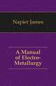 A Manual of Electro-Metallurgy, Napier James 